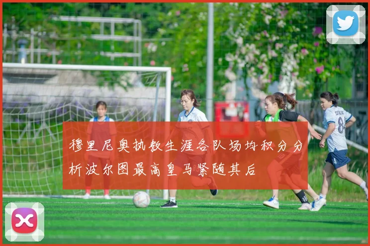 穆里尼奥执教生涯各队场均积分分析波尔图最高皇马紧随其后